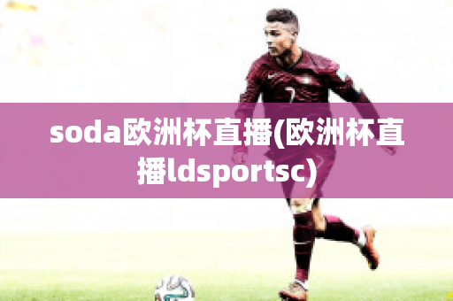 soda欧洲杯直播(欧洲杯直播ldsportsc)