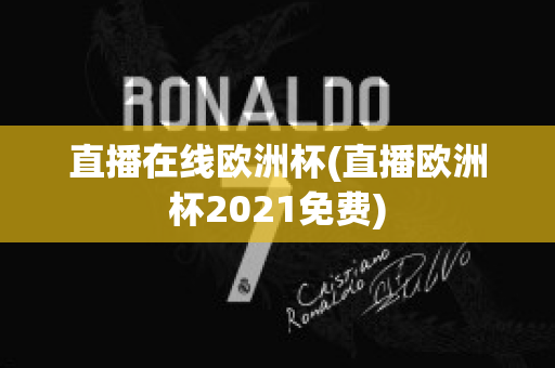 直播在线欧洲杯(直播欧洲杯2021免费)