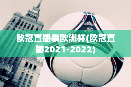 欧冠直播表欧洲杯(欧冠直播2021-2022)