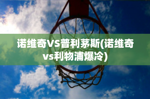 诺维奇VS普利茅斯(诺维奇vs利物浦爆冷)