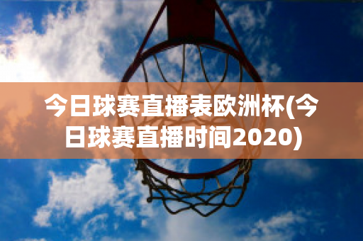 今日球赛直播表欧洲杯(今日球赛直播时间2020)