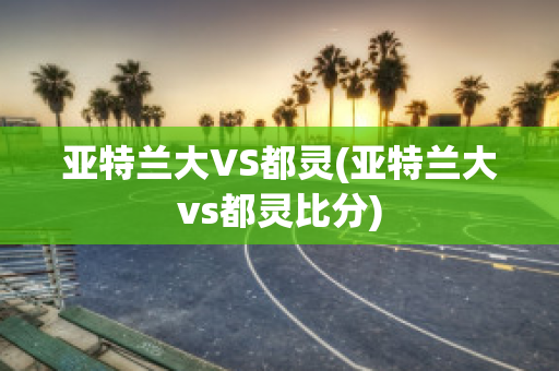 亚特兰大VS都灵(亚特兰大vs都灵比分)