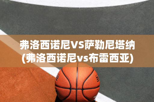 弗洛西诺尼VS萨勒尼塔纳(弗洛西诺尼vs布雷西亚)