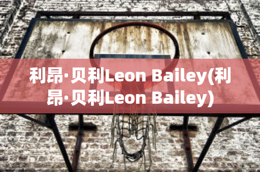 利昂·贝利Leon Bailey(利昂·贝利Leon Bailey)