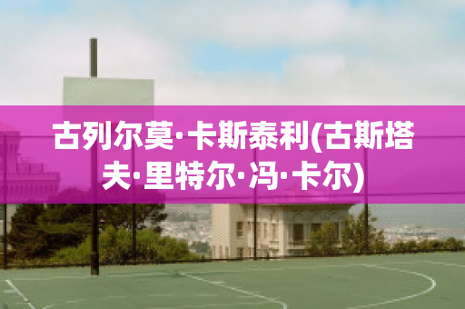 古列尔莫·卡斯泰利(古斯塔夫·里特尔·冯·卡尔)