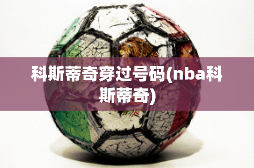 科斯蒂奇穿过号码(nba科斯蒂奇)