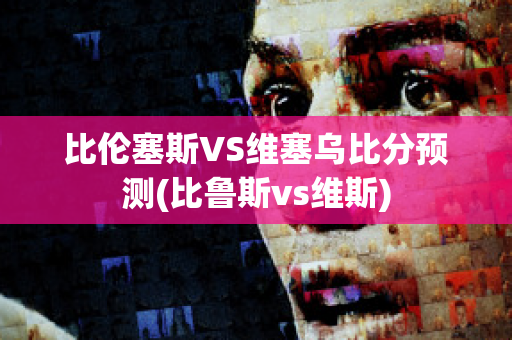 比伦塞斯VS维塞乌比分预测(比鲁斯vs维斯)