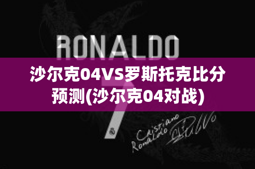 沙尔克04VS罗斯托克比分预测(沙尔克04对战)