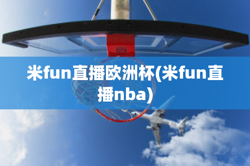 米fun直播欧洲杯(米fun直播nba)