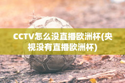 CCTV怎么没直播欧洲杯(央视没有直播欧洲杯)